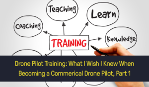 text which reads: Drone Pilot Training: What I Wish I knew When Becoming a Commercial Drone Pilot, Part 1. there are hand-drawn bubbles behind the text with words like, training, learn, teaching, etc.