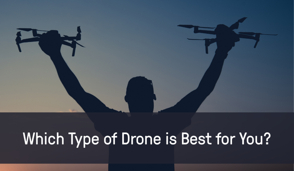 a man holding up two drones. There is a caption which reads "which type of drone is best for you?"