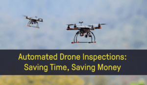 Photo of 2 drones, with text that reads "Automated Drone Inspections: Saving Time, Saving Money"