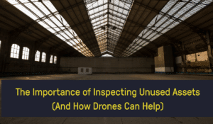 Text which reads: The importance of inspecting unused assets, and how drones can help. The text is overlayed over an image of the inside of an abandoned warehouse